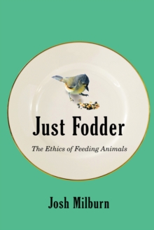 Just Fodder: The Ethics of Feeding Animals