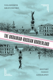 Image for The Ukrainian-Russian Borderland: History Versus Geography