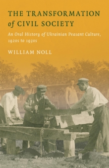 Image for The Transformation of Civil Society: An Oral History of Ukrainian Peasant Culture, 1920S to 1930S