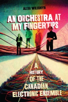 Image for Orchestra at My Fingertips: A History of the Canadian Electronic Ensemble