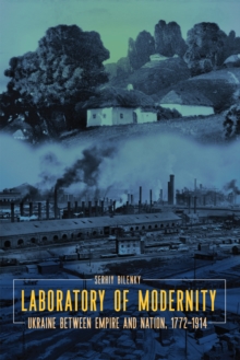 Image for Laboratory of Modernity: Ukraine Between Empire and Nation, 1772-1914