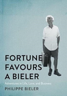 Image for Fortune favours a Bieler  : adventures in life, love, and business