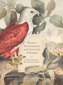 Image for Women, Environment, and Networks of Empire: Elizabeth Gwillim and Mary Symonds in Madras