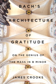 Image for Bach's architecture of gratitude: on the genius of the Mass in B minor