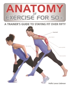 Image for Anatomy of exercise for 50+  : a trainer's guide to staying fit over fifty