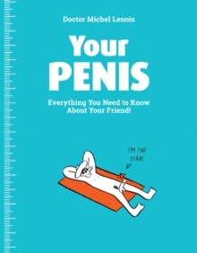 Your Penis: Everything You Need to Know about Your Friend!