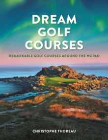 Dream Golf Courses: Remarkable Golf Courses Around the World