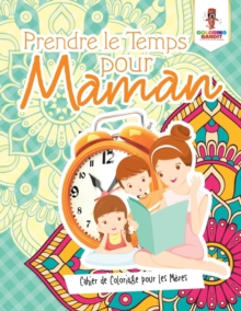 Image for Prendre le Temps pour Maman : Cahier de Coloriage pour les Meres