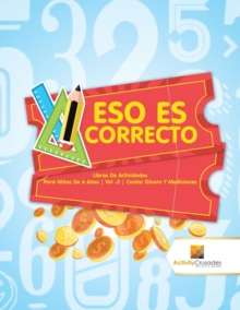 Image for Eso Es Correcto : Libros De Actividades Para Ninos De 6 Anos Vol -2 Contar Dinero Y Mediciones