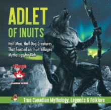 Image for Adlet of Inuits - Half-Man, Half-Dog Creatures That Feasted on Inuit Villages Mythology for Kids True Canadian Mythology, Legends & Folklore