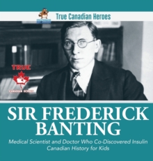 Image for Sir Fredrick Banting - Medical Scientist and Doctor Who Co-Discovered Insulin Canadian History for Kids True Canadian Heroes