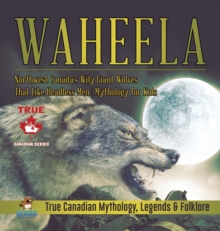 Image for Waheela - Northwest Canada's Wily Giant Wolves That Like Headless Men Mythology for Kids True Canadian Mythology, Legends & Folklore