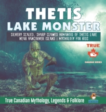 Image for Thetis Lake Monster - Silvery Scaled, Sharp Clawed Humanoid of Thetis Lake near Vancouver Island Mythology for Kids True Canadian Mythology, Legends & Folklore