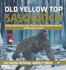 Image for Old Yellow Top / Sasquatch - Yellow-Haired Giant Ape That Can Move Between Worlds Mythology for Kids True Canadian Mythology, Legends & Folklore
