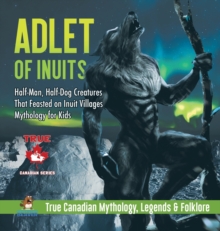 Image for Adlet of Inuits - Half-Man, Half-Dog Creatures That Feasted on Inuit Villages Mythology for Kids True Canadian Mythology, Legends & Folklore