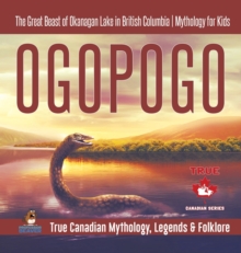 Image for Ogopogo - The Great Beast of Okanagan Lake in British Columbia Mythology for Kids True Canadian Mythology, Legends & Folklore
