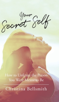 Image for Your Secret Self : How to Unfetter the Person You Were Meant to be