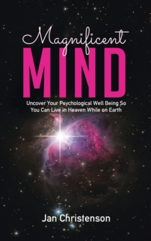 Image for Magnificent Mind : Uncover Your Psychological Well Being So You Can Live in Heaven While on Earth
