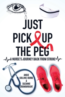 Image for Just Pick Up The Peg : A Nurse's Journey Back From Stroke
