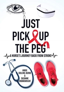 Image for Just Pick Up The Peg : A Nurse's Journey Back From Stroke