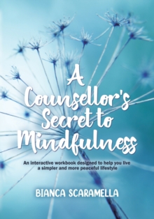 Image for A Counsellor's Secret to Mindfulness : An Interactive Workbook Designed to Help You Live a Simpler and More Peaceful Lifestyle