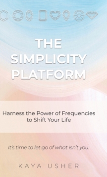 Image for The Simplicity Platform : Harness the Power of Frequencies to Shift Your Life