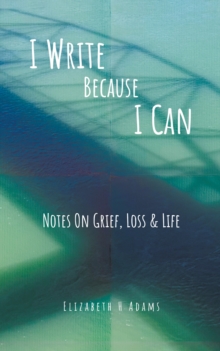 Image for I Write Because I Can: Notes On Grief, Loss & Life
