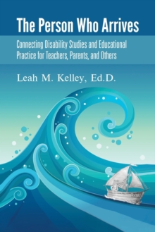 Image for The Person Who Arrives : Connecting Disability Studies and Educational Practice for Teachers, Parents, and Others