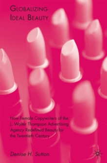 Image for Globalizing ideal beauty: how female copywriters of the J. Walter Thompson Advertising Agency redefined beauty for the twentieth century