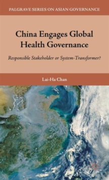 Image for China engages global health governance  : responsible stakeholder or system-transformer?