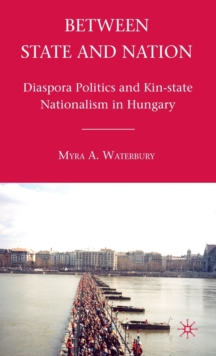 Image for Between state and nation  : diaspora politics and kin-state nationalism in Hungary