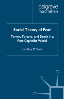 Image for Social theory of fear: terror, torture, and death in a post-capitalist world