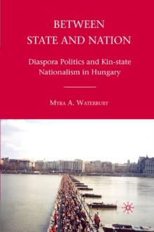 Image for Between state and nation: diaspora politics and kin-state nationalism in Hungary