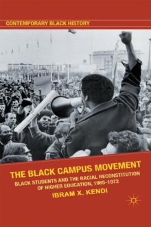 Image for The Black campus movement  : Black students and the racial reconstitution of higher education, 1965-1972