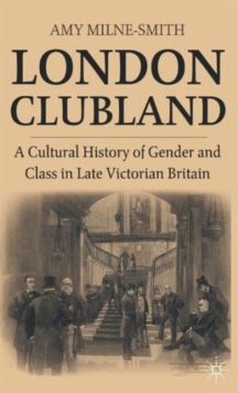 Image for London clubland  : a cultural history of gender and class in late Victorian Britain
