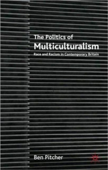 Image for The politics of multiculturalism  : race and racism in contemporary Britain