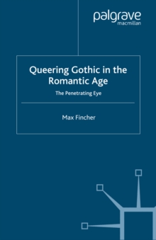 Image for Queering Gothic in the Romantic age: the penetrating eye