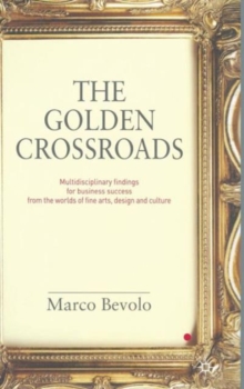Image for The golden crossroads  : multidisciplinary findings for business success from the worlds of fine arts, design and culture
