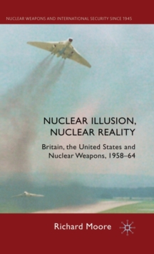Image for Nuclear illusion, nuclear reality  : Britain, the United States and nuclear weapons, 1958-64