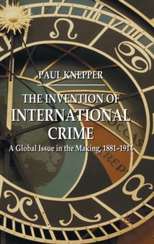 Image for The invention of international crime  : a global issue in the making, 1881-1914
