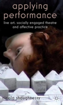 Image for Applying performance  : live art, socially engaged theatre and affective practice