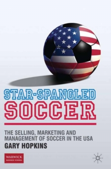 Image for Star-spangled soccer: the selling, marketing and management of soccer in the USA