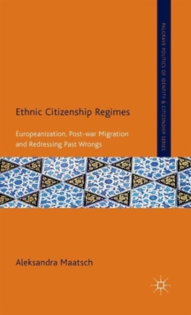 Image for Ethnic citizenship regimes  : Europeanization, post-war migration and redressing past wrongs