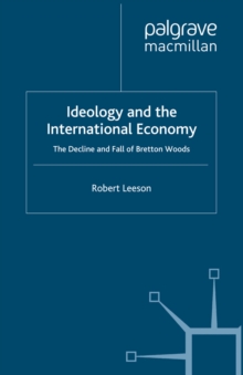 Image for Ideology and international economy: the decline and fall of Bretton Woods