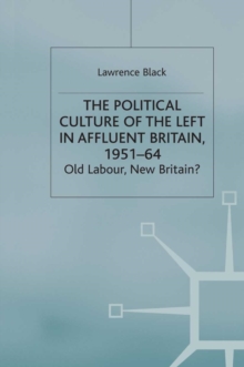 Image for The political culture of the Left in affluent Britain, 1951-64: Old Labour, new Britain?