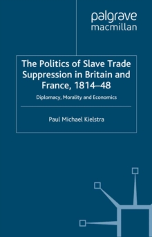 Image for The politics of slave trade suppression in Britain and France, 1814-48: diplomacy, morality and economics