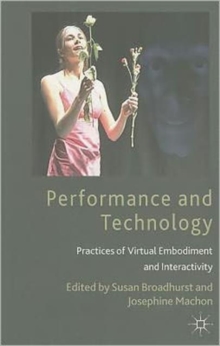 Image for Performance and technology  : practices of virtual embodiment and interactivity