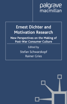 Image for Ernest Dichter and Motivation Research: New Perspectives on the Making of Post-war Consumer Culture