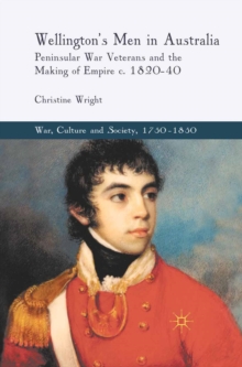 Image for Wellington's men in Australia: Peninsular War veterans and the making of empire c.1820-40
