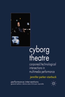 Image for Cyborg theatre: corporeal/technological intersections in multimedia performance